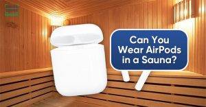How to Use AirPods Safely in the Sauna